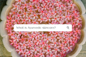 What is Ayurvedic Skincare?